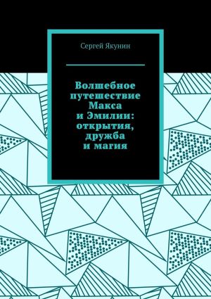 обложка книги Волшебное путешествие Макса и Эмилии: открытия, дружба и магия автора Сергей Якунин