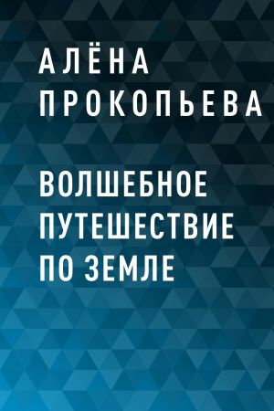 обложка книги Волшебное путешествие по Земле автора Алёна Прокопьева