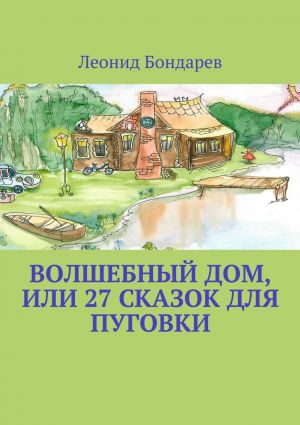 обложка книги Волшебный дом, или 27 сказок для Пуговки автора Леонид Бондарев