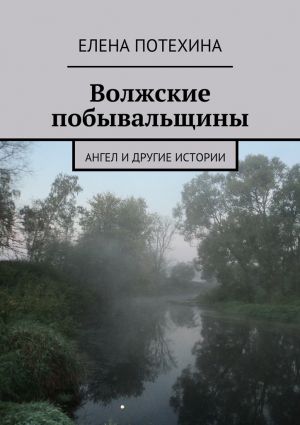 обложка книги Волжские побывальщины автора Елена Потехина