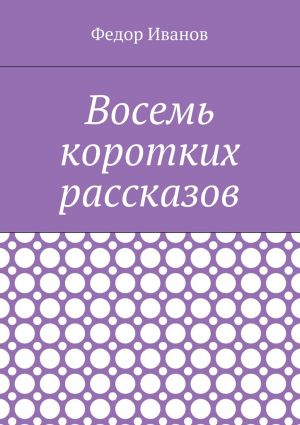 обложка книги Восемь коротких рассказов автора Федор Иванов