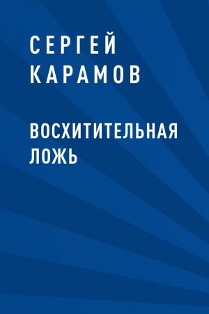 обложка книги Восхитительная ложь автора Сергей Карамов