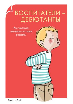 обложка книги Воспитатели-дебютанты. Как завоевать авторитет в глазах ребенка? автора Ванесса Сааб