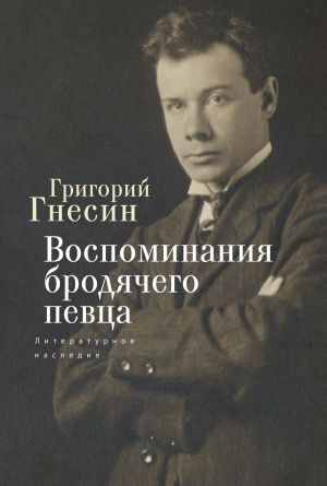 обложка книги Воспоминания бродячего певца. Литературное наследие автора Григорий Гнесин