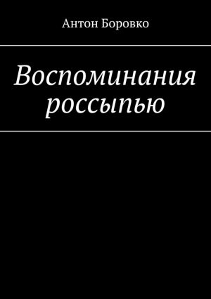 обложка книги Воспоминания россыпью автора Антон Боровко