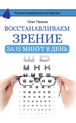 обложка книги Восстанавливаем зрение за 15 минут в день автора Олег Панков