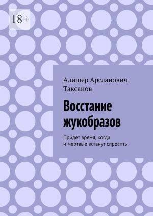 обложка книги Восстание жукобразов. Придет время, когда и мертвые встанут спросить автора Алишер Таксанов