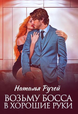 обложка книги Возьму босса в хорошие руки автора Наталья Ручей