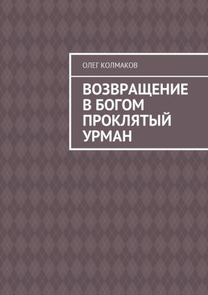 обложка книги Возвращение в богом проклятый урман автора Олег Колмаков