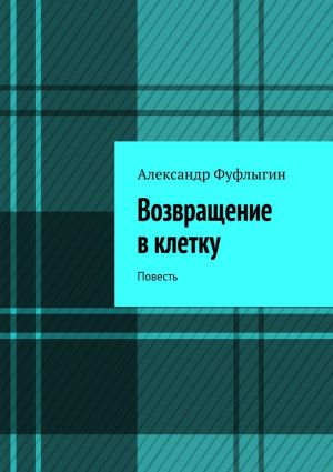 обложка книги Возвращение в клетку. Повесть автора Александр Фуфлыгин