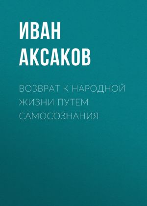 обложка книги Возврат к народной жизни путем самосознания автора Иван Аксаков