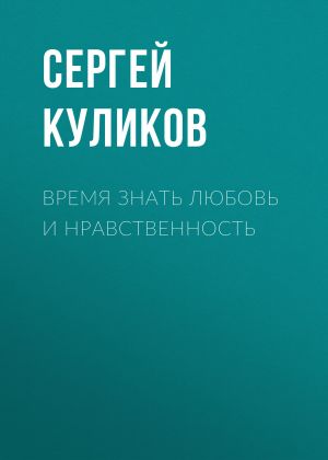 обложка книги Время знать любовь и нравственность автора Сергей Куликов