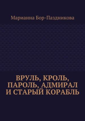 обложка книги Вруль, Кроль, пароль, адмирал и старый корабль автора Марианна Бор-Паздникова