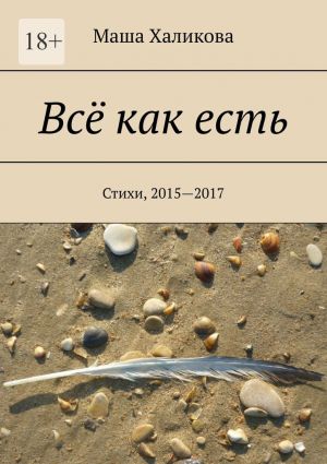 обложка книги Всё как есть. Стихи, 2015—2017 автора Маша Халикова