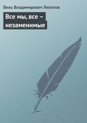обложка книги Все мы, все – незаменимые автора Виль Липатов