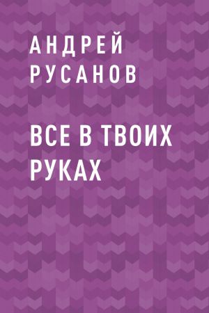 обложка книги Все в твоих руках автора Андрей Русанов