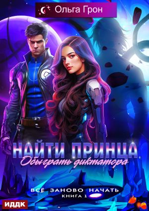 обложка книги Всё заново начать. Книга 1. Найти принца, обыграть диктатора автора Ольга Грон