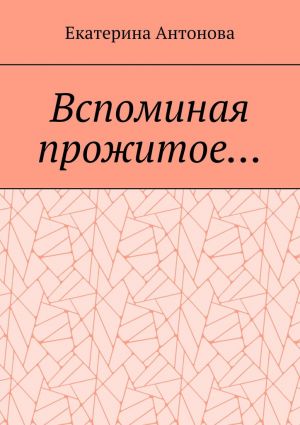 обложка книги Вспоминая прожитое… (Мемуары) автора Екатерина Антонова