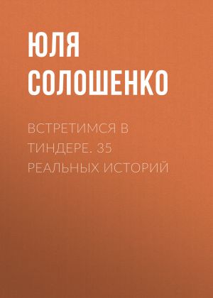 обложка книги Встретимся в Тиндере. 35 реальных историй автора Юля Солошенко