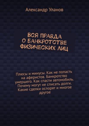 обложка книги Вся правда о банкротстве физических лиц автора Александр Уланов