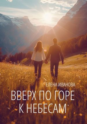 обложка книги Вверх по горе к небесам. Мистика, фантастика и чистая правда автора Елена Иванова