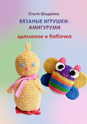 обложка книги Вязаные игрушки-амигуруми цыпленок и бабочка автора Ольга Шадрина