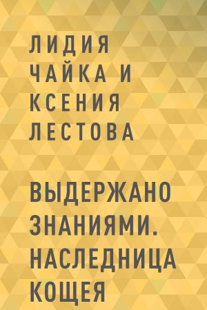 обложка книги Выдержано знаниями. Наследница Кощея автора Лидия Чайка и Ксения Лестова