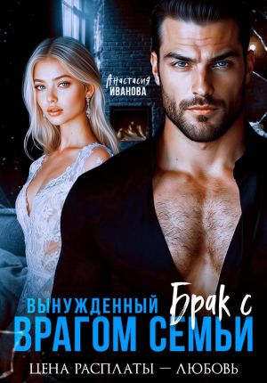 обложка книги Вынужденный брак с врагом семьи. Цена расплаты – любовь автора Анастасия Иванова