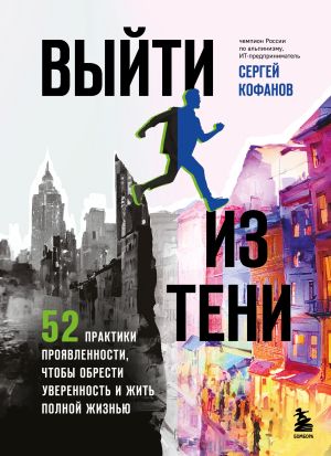 обложка книги Выйти из тени. 52 практики проявленности, чтобы обрести уверенность и жить полной жизнью автора Сергей Кофанов