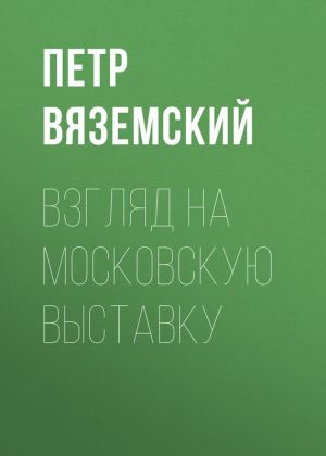 обложка книги Взгляд на московскую выставку автора Петр Вяземский