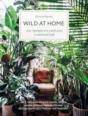 обложка книги Wild at home. Как превратить свой дом в зеленый рай автора Хилтон Картер