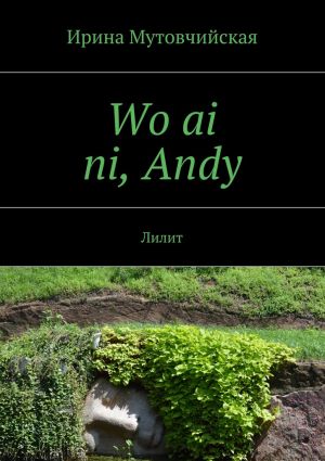 обложка книги Wo ai ni, Andy автора Ирина Мутовчийская
