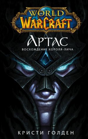 обложка книги World of Warcraft. Артас. Восхождение Короля-лича автора Кристи Голден