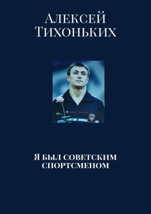 обложка книги Я был советским спортсменом автора Алексей Тихоньких