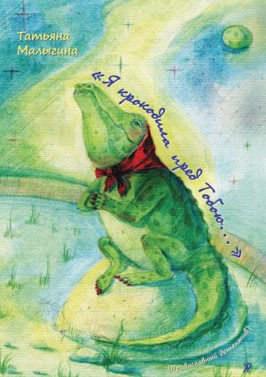 обложка книги «Я крокодила пред Тобою…» автора Татьяна Малыгина