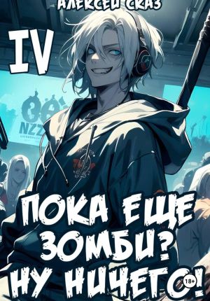 обложка книги Я пока еще зомби? Ну ничего! Книга IV автора Алексей Сказ
