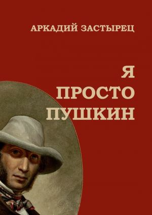 обложка книги Я просто Пушкин автора Аркадий Застырец