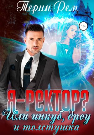 обложка книги Я – ректор? или Инкуб, дроу и толстушка автора Терин Рем