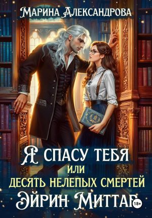 обложка книги Я спасу тебя, или Десять нелепых смертей Эйрин Миттар автора Марина Александрова