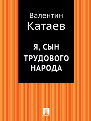 обложка книги Я, сын трудового народа автора Валентин Катаев
