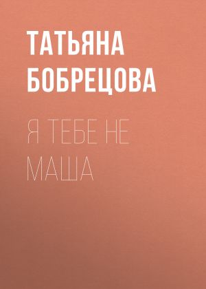 обложка книги Я тебе не Маша автора Татьяна Бобрецова