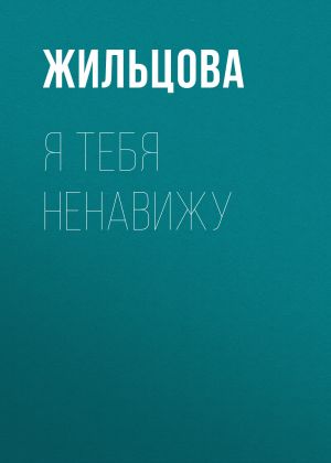 обложка книги Я тебя ненавижу автора Наталья Жильцова