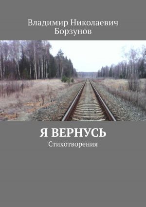 обложка книги Я вернусь. Стихотворения автора Владимир Борзунов