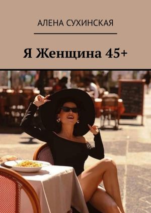 обложка книги Я Женщина 45+ автора Алена Сухинская