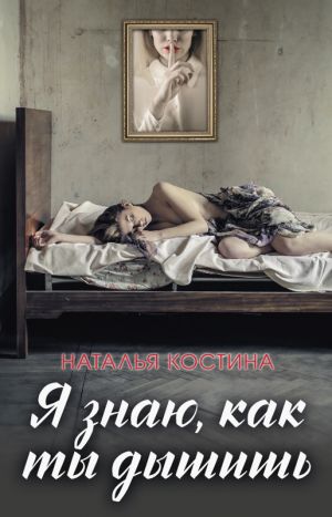 обложка книги Я знаю, как ты дышишь автора Наталья Костина