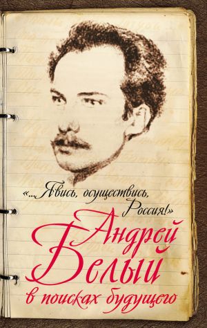 обложка книги «…Явись, осуществись, Россия!» Андрей Белый в поисках будущего автора Марина Самарина