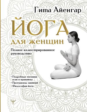 обложка книги Йога для женщин. Полное иллюстрированное руководство автора Гита С. Айенгар