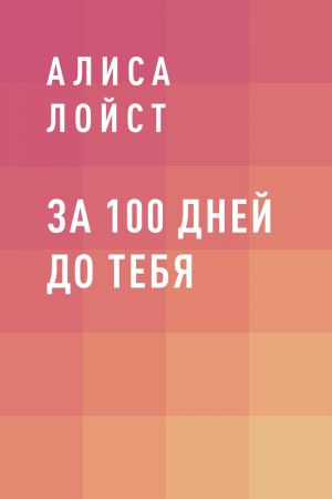 обложка книги За 100 дней до тебя автора Алиса Лойст