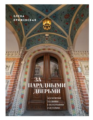 обложка книги За парадными дверьми. Московские особняки в фотографиях и историях автора Елена Крижевская