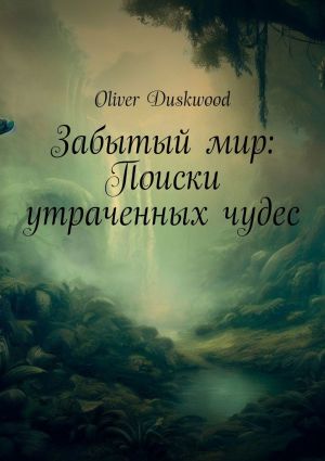 обложка книги Забытый мир: Поиски утраченных чудес автора Oliver Duskwood